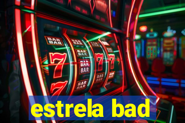 estrela bad